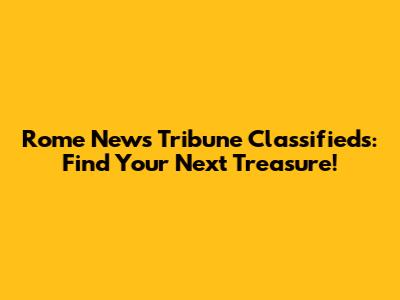 Rome News Tribune Classifieds: Find Your Next Treasure!