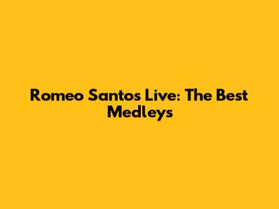 Romeo Santos Live: The Best Medleys
