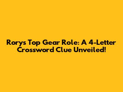 Rory's Top Gear Role: A 4-Letter Crossword Clue Unveiled!