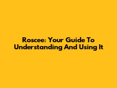 Roscee: Your Guide To Understanding And Using It