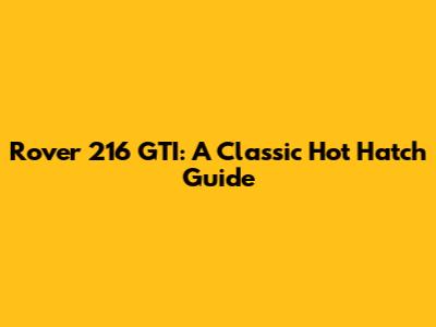 Rover 216 GTI: A Classic Hot Hatch Guide