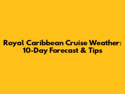 Royal Caribbean Cruise Weather: 10-Day Forecast & Tips