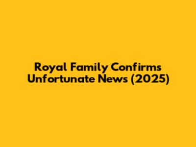 Royal Family Confirms Unfortunate News (2025)