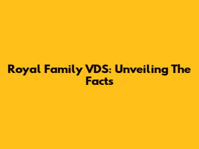 Royal Family VDS: Unveiling The Facts