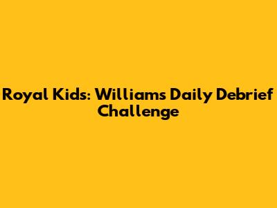 Royal Kids: William's Daily Debrief Challenge
