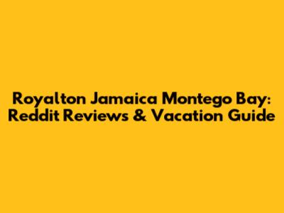 Royalton Jamaica Montego Bay: Reddit Reviews & Vacation Guide