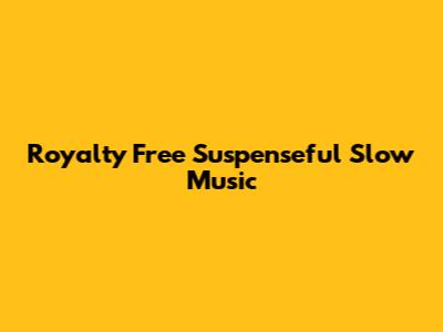 Royalty Free Suspenseful Slow Music