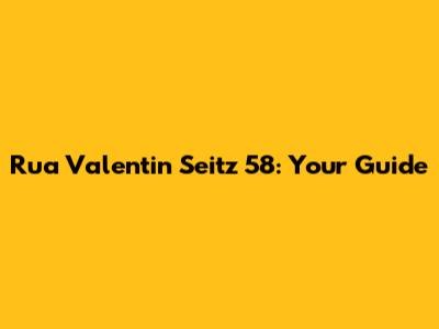 Rua Valentin Seitz 58: Your Guide