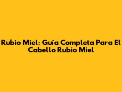 Rubio Miel: Guía Completa Para El Cabello Rubio Miel