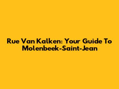 Rue Van Kalken: Your Guide To Molenbeek-Saint-Jean