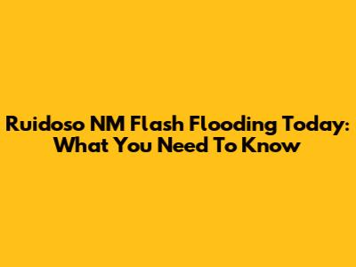 Ruidoso NM Flash Flooding Today: What You Need To Know