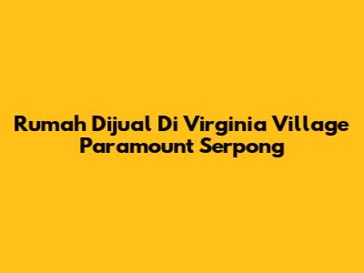 Rumah Dijual Di Virginia Village Paramount Serpong
