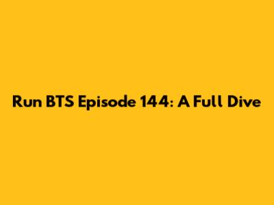Run BTS Episode 144: A Full Dive