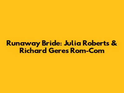 Runaway Bride: Julia Roberts & Richard Gere's Rom-Com