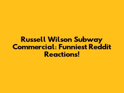 Russell Wilson Subway Commercial: Funniest Reddit Reactions!