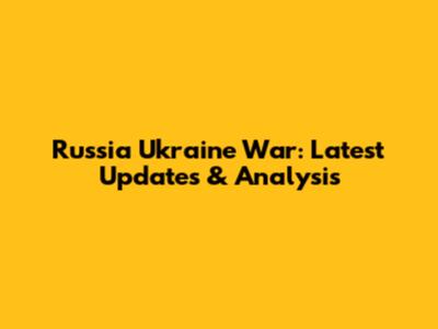 Russia Ukraine War: Latest Updates & Analysis