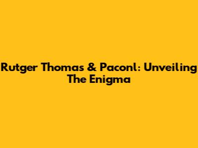 Rutger Thomas & Paconl: Unveiling The Enigma