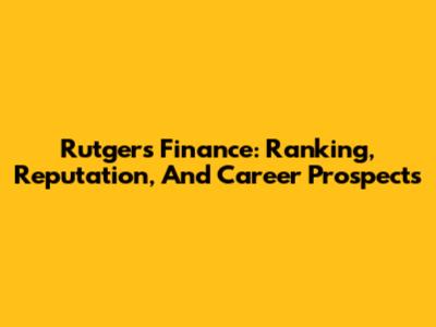 Rutgers Finance: Ranking, Reputation, And Career Prospects