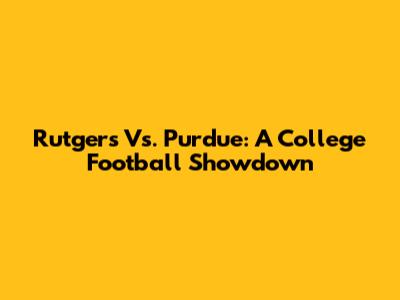 Rutgers Vs. Purdue: A College Football Showdown