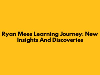 Ryan Mee's Learning Journey: New Insights And Discoveries