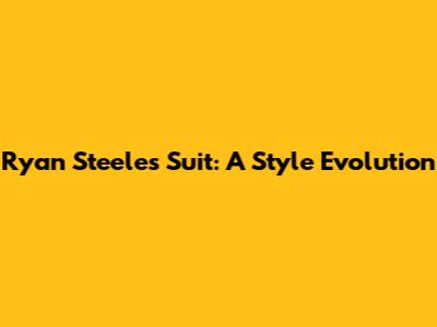 Ryan Steele's Suit: A Style Evolution
