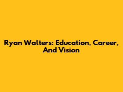 Ryan Walters: Education, Career, And Vision