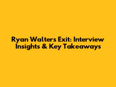 Ryan Walters Exit: Interview Insights & Key Takeaways
