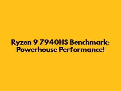 Ryzen 9 7940HS Benchmark: Powerhouse Performance!