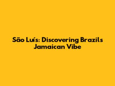 São Luís: Discovering Brazil's Jamaican Vibe
