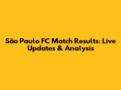 São Paulo FC Match Results: Live Updates & Analysis