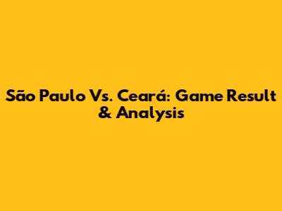 São Paulo Vs. Ceará: Game Result & Analysis