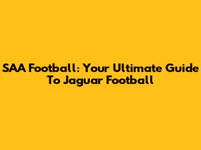 SAA Football: Your Ultimate Guide To Jaguar Football