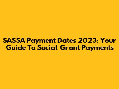 SASSA Payment Dates 2023: Your Guide To Social Grant Payments