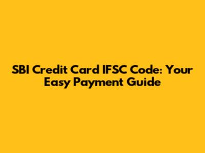 SBI Credit Card IFSC Code: Your Easy Payment Guide