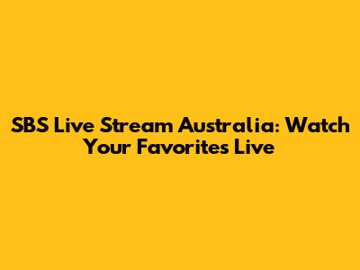 SBS Live Stream Australia: Watch Your Favorites Live