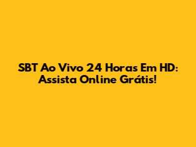SBT Ao Vivo 24 Horas Em HD: Assista Online Grátis!