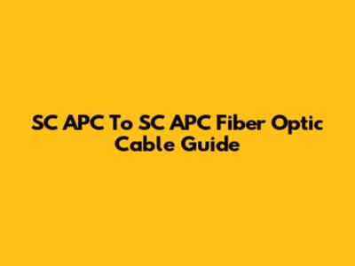 SC APC To SC APC Fiber Optic Cable Guide