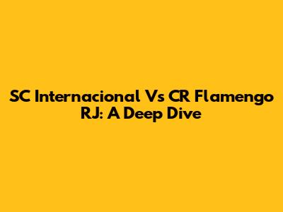 SC Internacional Vs CR Flamengo RJ: A Deep Dive