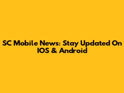 SC Mobile News: Stay Updated On IOS & Android