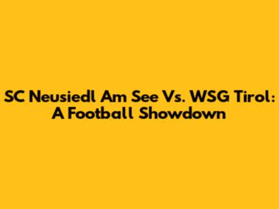 SC Neusiedl Am See Vs. WSG Tirol: A Football Showdown