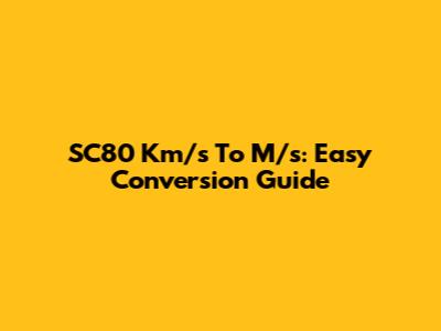SC80 Km/s To M/s: Easy Conversion Guide