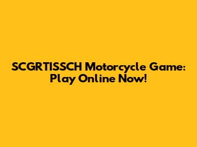 SCGRTISSCH Motorcycle Game: Play Online Now!