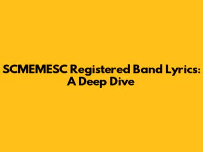 SCMEMESC Registered Band Lyrics: A Deep Dive