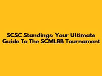 SCSC Standings: Your Ultimate Guide To The SCMLBB Tournament