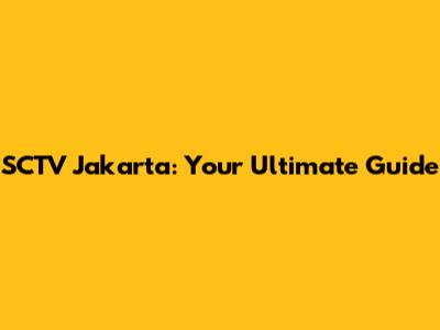 SCTV Jakarta: Your Ultimate Guide