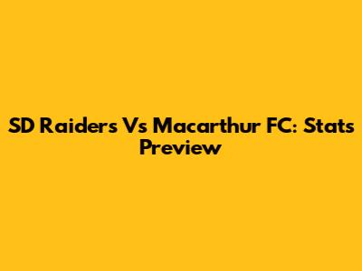 SD Raiders Vs Macarthur FC: Stats Preview