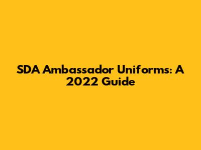 SDA Ambassador Uniforms: A 2022 Guide