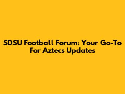 SDSU Football Forum: Your Go-To For Aztecs Updates