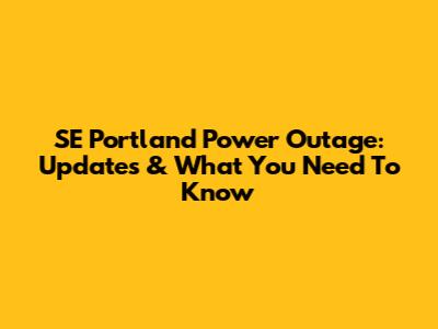SE Portland Power Outage: Updates & What You Need To Know
