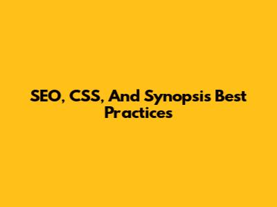 SEO, CSS, And Synopsis Best Practices
